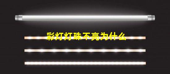 彩灯灯珠不亮为什么 为什么彩灯亮一下就不亮了